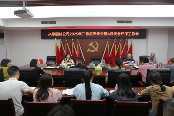 興綠園林公司召開2025年二季度安委會暨4月安全環(huán)保工作會簡訊
